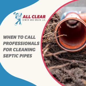 When to Call Professionals for Cleaning Septic Pipes